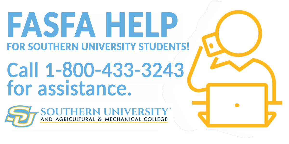 FASFA Help for Southern University students.  Call 1-800-433-3243 for assistance.